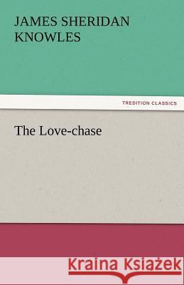 The Love-Chase James Sheridan Knowles   9783842452404 tredition GmbH - książka