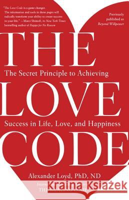 The Love Code: The Secret Principle to Achieving Success in Life, Love, and Happiness Alexander Loyd 9781101902837 Harmony - książka