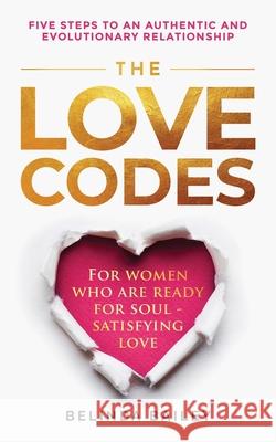 The Love Codes: Five Steps to an Authentic and Evolutionary Relationship Belinda Bailey 9780645009101 Global Soul Centre - książka