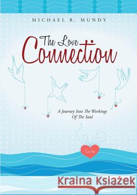 The Love Connection: A Journey Into the Workings of the Soul Michael R Mundy 9781483422114 Lulu Publishing Services - książka