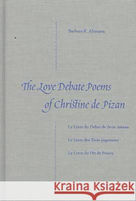 The Love Debate Poems of Christine de Pizan Barbara K. Altmann 9780813015781 University Press of Florida - książka