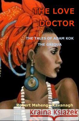 The Love Doctor: The Tales of Adam Kok, the Griqua Robert Mshengu Kavanagh 9781727732849 Createspace Independent Publishing Platform - książka