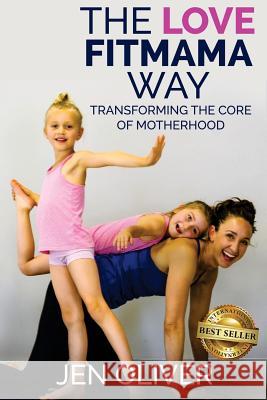 The Love FitMama Way: Transforming the Core of Motherhood Oliver, Jennifer 9781946978349 Best Seller Publishing, LLC - książka