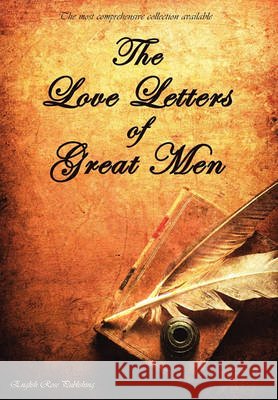 The Love Letters of Great Men - the Most Comprehensive Collection Available Prince Albert, Napoleon Bonaparte, D. H. Lawrence and many many more 9781907960055 English Rose Publishing - książka