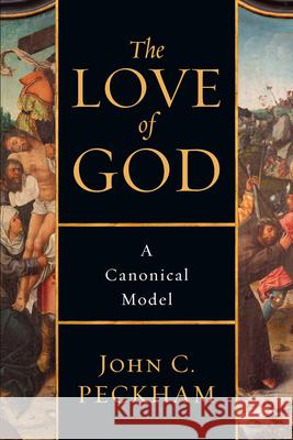 The Love of God – A Canonical Model John C. Peckham 9780830840793 InterVarsity Press - książka