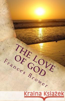 The Love of God: A Look into the Desires of our Hearts Frances Brower 9781542528979 Createspace Independent Publishing Platform - książka