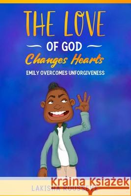The Love of God Changes Hearts: Emily Overcomes Unforgiveness Rousseve, Lakisha 9781646690022 Banner Wear - książka