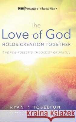 The Love of God Holds Creation Together Ryan P Hoselton, Michael A G Haykin 9781498244282 Pickwick Publications - książka