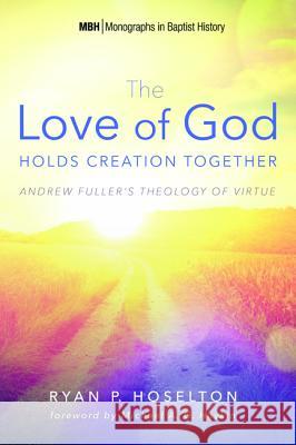 The Love of God Holds Creation Together Ryan P. Hoselton Michael A. G. Haykin 9781532618581 Pickwick Publications - książka