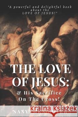 The Love Of Jesus: & His Sacrifice On The Cross! Nanyamka A. Boyer 9781096344087 Independently Published - książka