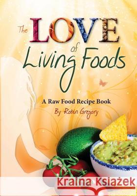 The Love of Living Foods: A Raw Food Recipe Book Robin Gregory 9781491236314 Createspace - książka