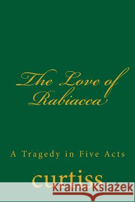 The Love of Rabiacca: A Tragedy in Five Acts Mrs Harriette Augusta Curtiss Dr Frank Homer Curtiss D. Schreuder 9781920483265 Mount Linden Publishing - książka