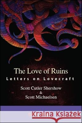 The Love of Ruins: Letters on Lovecraft Scott Cutler Shershow Scott Michaelsen 9781438465104 State University of New York Press - książka