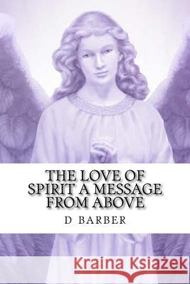 The Love of Spirit a Messsage from Above D. Barber 9781975769024 Createspace Independent Publishing Platform - książka