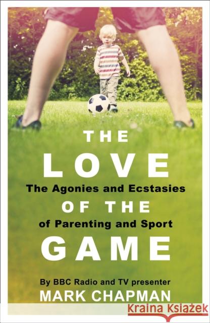 The Love of the Game: Parenthood, Sport and Me Mark Chapman 9781409163299 George Weidenfeld & Nicholson - książka