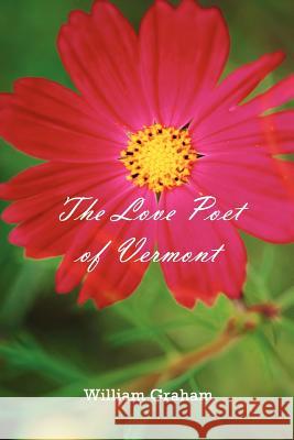 The Love Poet of Vermont William Graham 9781479192748 Createspace - książka