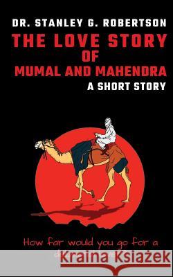 The Love Story of Mumal and Mahendra: A Short Story Dr Stanley G. Robertson 9781722242336 Createspace Independent Publishing Platform - książka