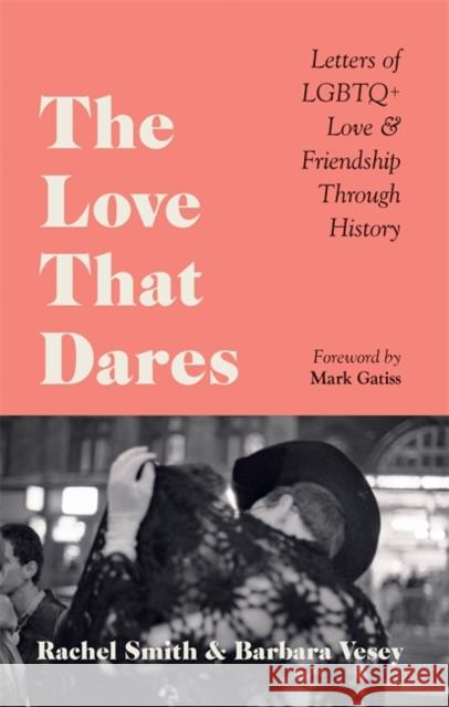 The Love That Dares: Letters of LGBTQ+ Love & Friendship Through History Rachel Smith Barbara Vesey 9781781578292 Octopus Publishing Group - książka