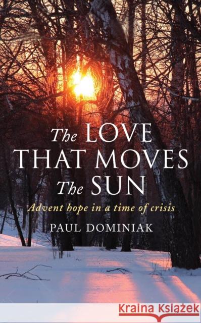 The Love That Moves the Sun: Advent hope in a time of crisis Paul Dominiak 9781786225658 Canterbury Press Norwich - książka