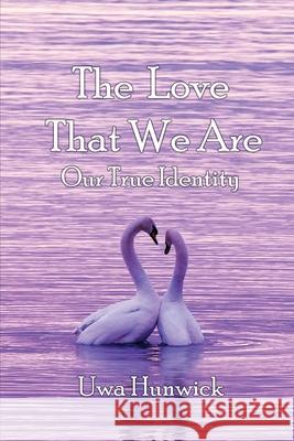 The Love that We Are: Our True Identity Uwa Hunwick 9781952244858 Rustik Haws LLC - książka