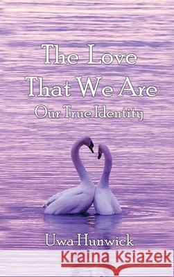 The Love that We Are: Our True Identity Uwa Hunwick 9781952244865 Rustik Haws LLC - książka