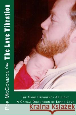 The Love Vibration: The Same Frequency As Light A Casual Discussion of Living Love McCommon, Pop 9781541118492 Createspace Independent Publishing Platform - książka