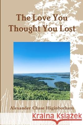 The Love You Thought You Lost Alexander Chase Higinbotham 9780359730421 Lulu.com - książka