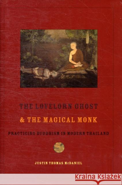 The Lovelorn Ghost and the Magical Monk: Practicing Buddhism in Modern Thailand McDaniel, Justin 9780231153768 Columbia University Press - książka
