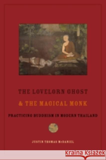 The Lovelorn Ghost and the Magical Monk: Practicing Buddhism in Modern Thailand McDaniel, Justin 9780231153775  - książka