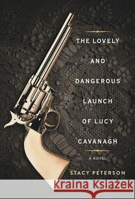 The Lovely And Dangerous Launch Of Lucy Cavanagh Stacy Peterson 9781039105959 FriesenPress - książka