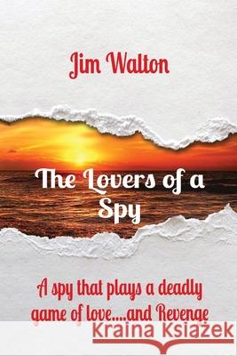 The Lovers of a Spy: A spy that plays a deadly game of love....and Revenge Jim Walton 9780578744674 Jim Walton - książka
