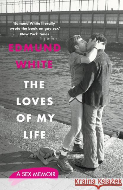 The Loves of My Life: A Sex Memoir - A TIMES/SUNDAY TIMES BOOK OF THE YEAR Edmund White 9781526686701 Bloomsbury Publishing PLC - książka