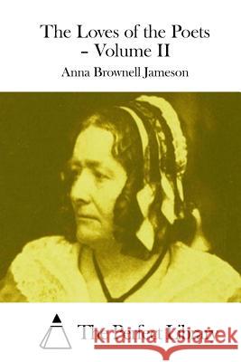 The Loves of the Poets - Volume II Anna Brownell Jameson The Perfect Library 9781511894135 Createspace - książka