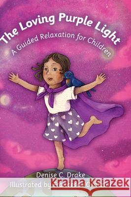 The Loving Purple Light: A Guided Relaxation for Children Denise C Drake, Francesco Orazzini 9798822937932 Palmetto Publishing - książka