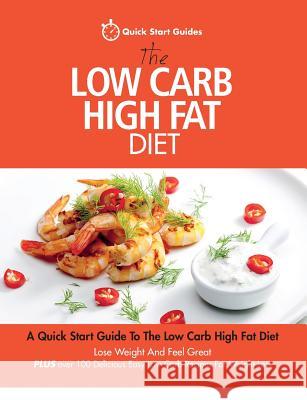 The Low Carb High Fat Diet: A Quick Start Guide To The Low Carb High Fat Diet. Lose Weight And Feel Great, PLUS 100 Delicious Easy Low Carb Recipe Quick Start Guides 9780993320415 Erin Rose Publishing - książka