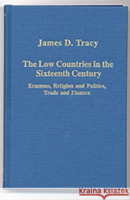 The Low Countries in the Sixteenth Century: Erasmus, Religion and Politics, Trade and Finance Tracy, James D. 9780860789550 Ashgate Publishing Limited - książka