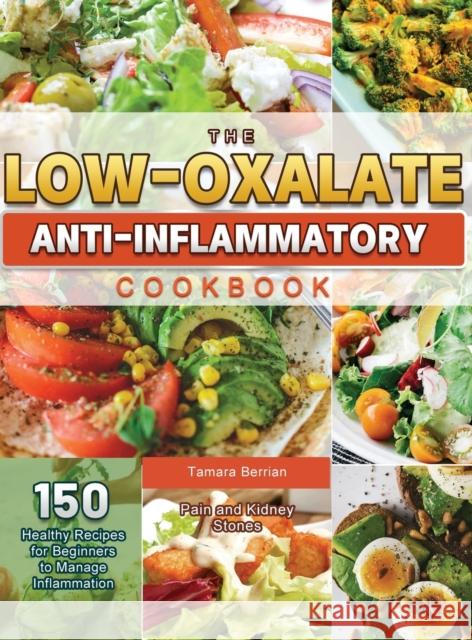 The Low-Oxalate Anti-Inflammatory Cookbook: 150 Healthy Recipes for Beginners to Manage Inflammation, Pain and Kidney Stones Tamara Berrian 9781803679570 Jason Chen - książka