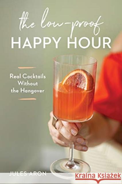 The Low-Proof Happy Hour: Real Cocktails Without the Hangover Jules Aron 9781682685297 Countryman Press - książka