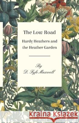The Low Road - Hardy Heathers and the Heather Garden D. Fyfe Maxwell 9781473331235 Read Books - książka