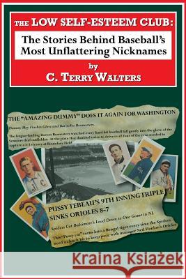 The Low Self-Esteem Club: The Stories Behind Baseball's Most Unflattering Nicknames C. Terry Walters 9780983328537 Terremoto Grande Publishing - książka