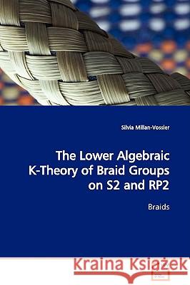 The Lower Algebraic K-Theory of Braid Groups on S2 and RP2 Braids Millan-Vossler, Silvia 9783639109191 VDM VERLAG DR. MULLER AKTIENGESELLSCHAFT & CO - książka