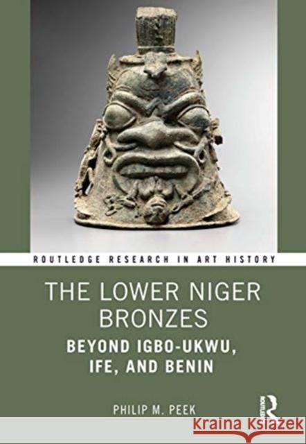 The Lower Niger Bronzes: Beyond Igbo-Ukwu, Ife, and Benin Philip M. Peek 9780367859848 Routledge - książka