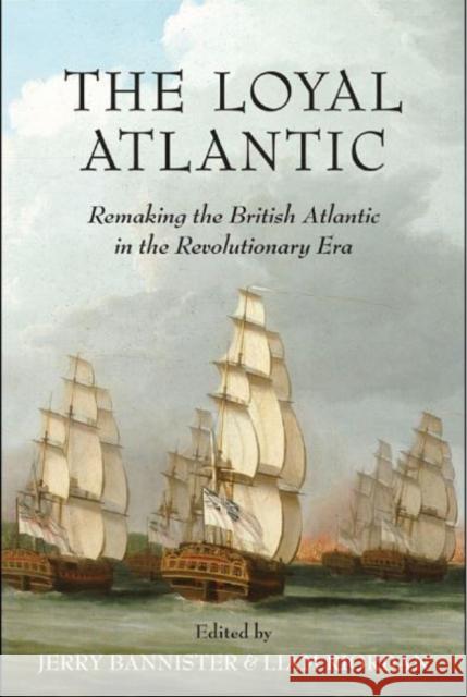 The Loyal Atlantic: Remaking the British Atlantic in the Revolutionary Era Bannister, Jerry 9781442611092  - książka