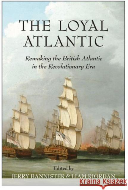 The Loyal Atlantic: Remaking the British Atlantic in the Revolutionary Era Bannister, Jerry 9781442642089 University of Toronto Press - książka