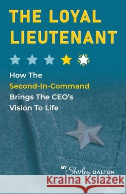 The Loyal Lieutenant: How The Second-in-Command Brings The CEO's Vision To Life Shirley I. Dalton 9780645402506 Dalton Publishing - książka