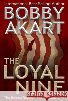 The Loyal Nine: (The Boston Brahmin Book 1) Akart, Bobby 9781515254553 Createspace - książka