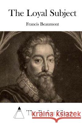 The Loyal Subject Francis Beaumont The Perfect Library 9781511658881 Createspace - książka