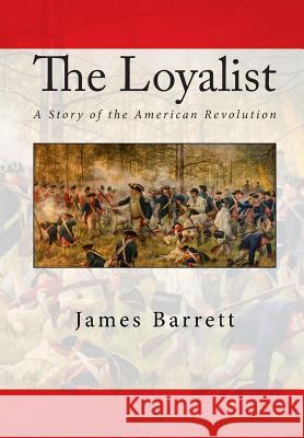 The Loyalist: A Story of the American Revolution James Francis Barrett 9781456551674 Createspace - książka