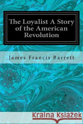 The Loyalist A Story of the American Revolution Barrett, James Francis 9781535437417 Createspace Independent Publishing Platform - książka