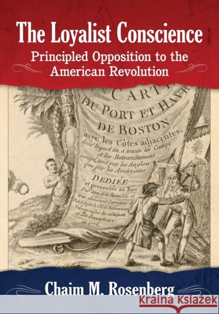 The Loyalist Conscience: Principled Opposition to the American Revolution Chaim M. Rosenberg 9781476672458 McFarland & Company - książka